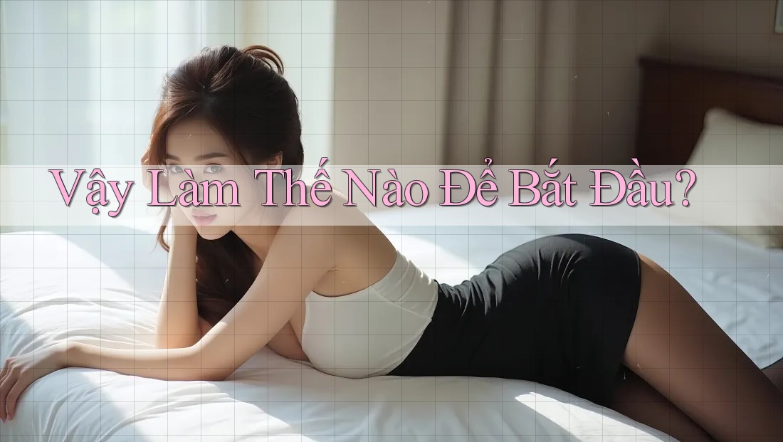 Vậy Làm Thế Nào Để Bắt Đầu?