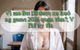 Vì sao Bet138 được xu hướng game 2026 quan tâm, VPN uy tín