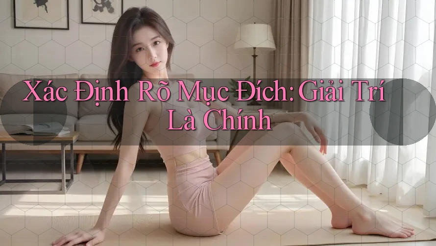 Xác Định Rõ Mục Đích: Giải Trí Là Chính Xác Định Rõ Mục Đích: Giải Trí Là Chính